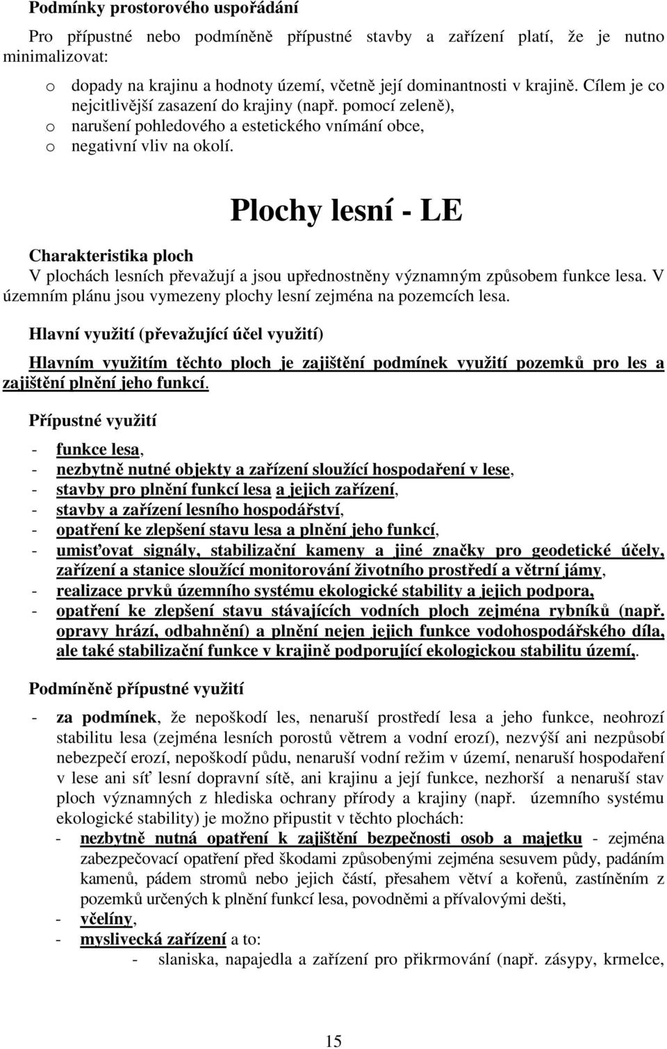 Plochy lesní - LE Charakteristika ploch V plochách lesních převažují a jsou upřednostněny významným způsobem funkce lesa. V územním plánu jsou vymezeny plochy lesní zejména na pozemcích lesa.