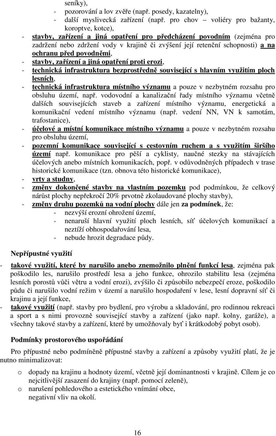 ochranu před povodněmi, - stavby, zařízení a jiná opatření proti erozi, - technická infrastruktura bezprostředně související s hlavním využitím ploch lesních, - technická infrastruktura místního