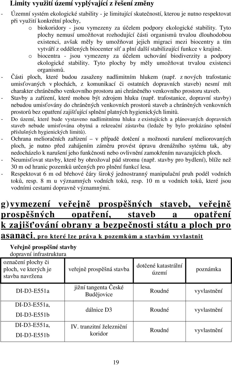 Tyto plochy nemusí umožňovat rozhodující části organismů trvalou dlouhodobou existenci, avšak měly by umožňovat jejich migraci mezi biocentry a tím vytváří z oddělených biocenter síť a plní další