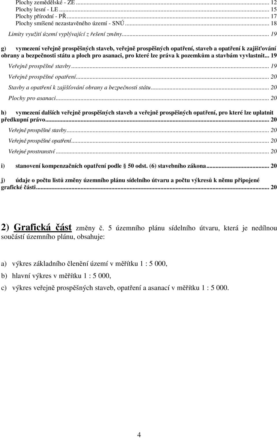 vyvlastnit... 19 Veřejně prospěšné stavby... 19 Veřejně prospěšné opatření... 20 Stavby a opatření k zajišťování obrany a bezpečnosti státu... 20 Plochy pro asanaci.