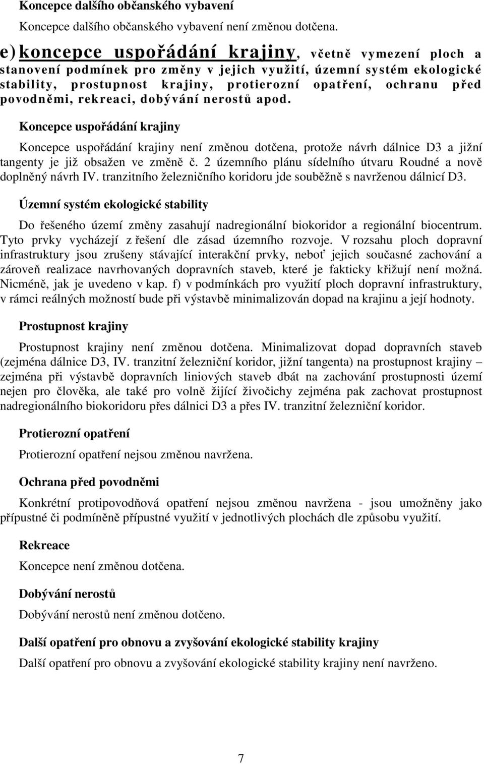 povodněmi, rekreaci, dobývání nerostů apod. Koncepce uspořádání krajiny Koncepce uspořádání krajiny není změnou dotčena, protože návrh dálnice D3 a jižní tangenty je již obsažen ve změně č.