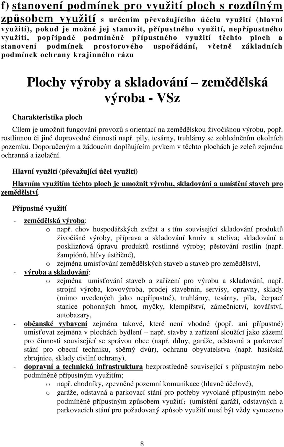 VSz Charakteristika ploch Cílem je umožnit fungování provozů s orientací na zemědělskou živočišnou výrobu, popř. rostlinnou či jiné doprovodné činnosti např.