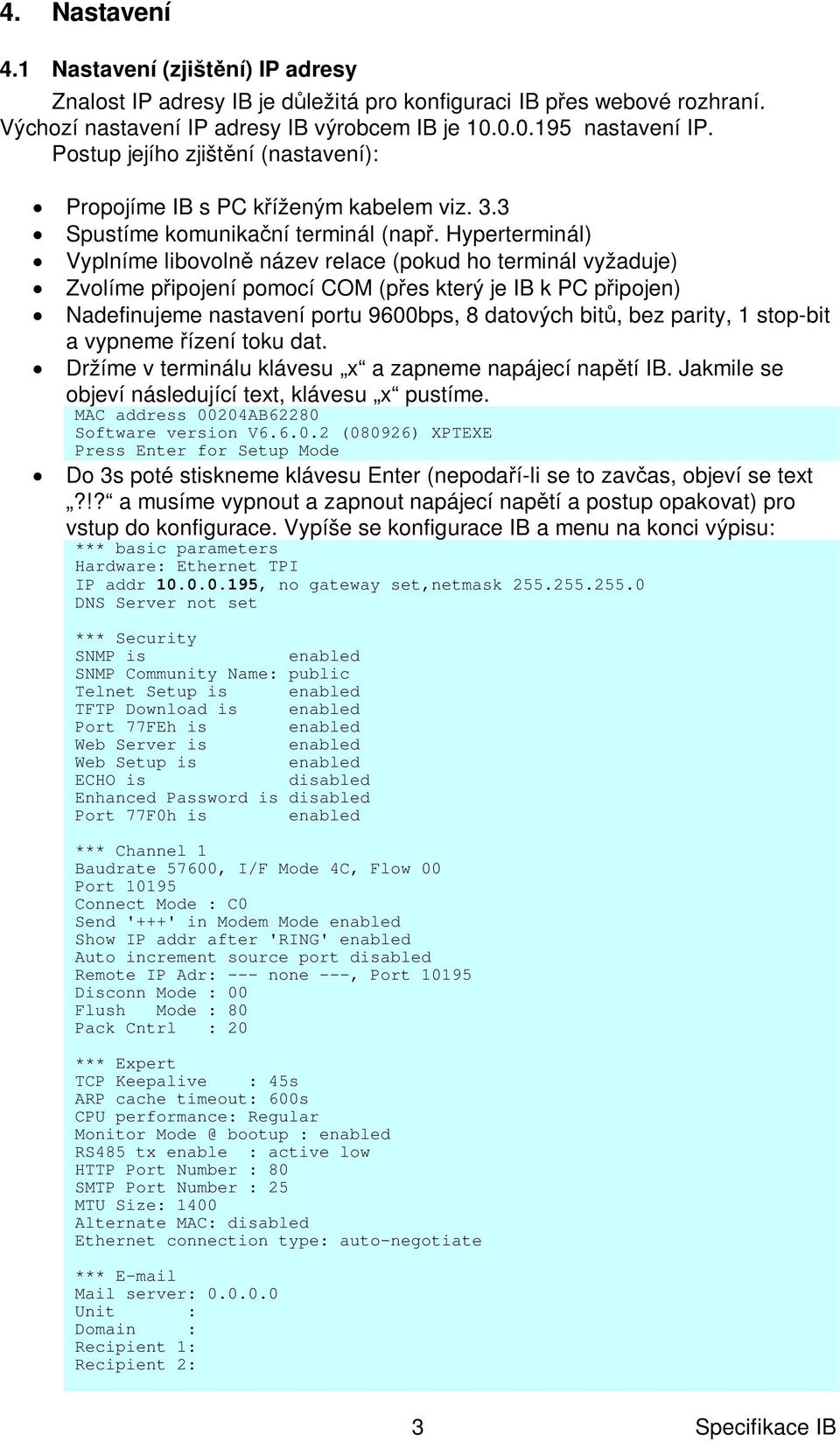 Hyperterminál) Vyplníme libovoln název relace (pokud ho terminál vyžaduje) Zvolíme p ipojení pomocí COM (p es který je IB k PC p ipojen) Nadefinujeme nastavení portu 9600bps, 8 datových bit, bez