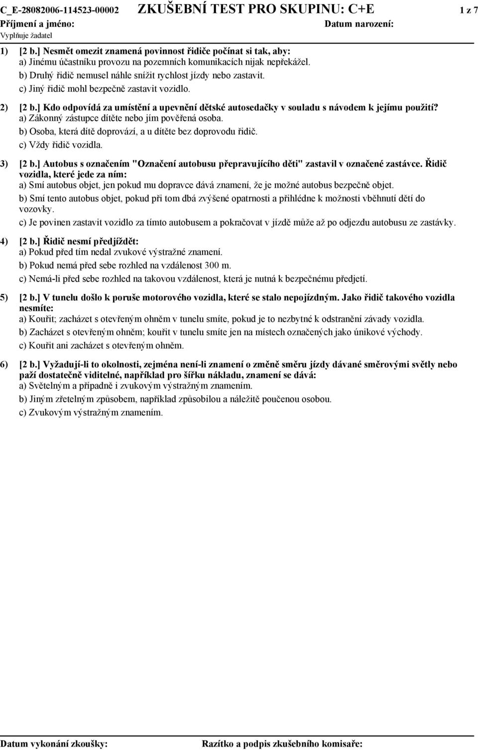 c) Jiný řidič mohl bezpečně zastavit vozidlo. 2) [2 b.] Kdo odpovídá za umístění a upevnění dětské autosedačky v souladu s návodem k jejímu použití? a) Zákonný zástupce dítěte nebo jím pověřená osoba.