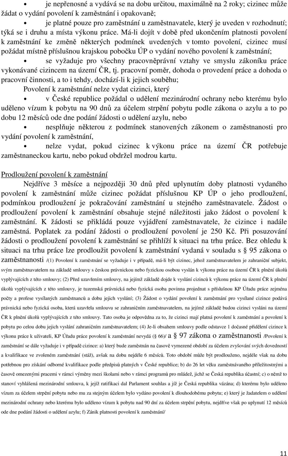 Má-li dojít v době před ukončením platnosti povolení k zaměstnání ke změně některých podmínek uvedených v tomto povolení, cizinec musí požádat místně příslušnou krajskou pobočku ÚP o vydání nového