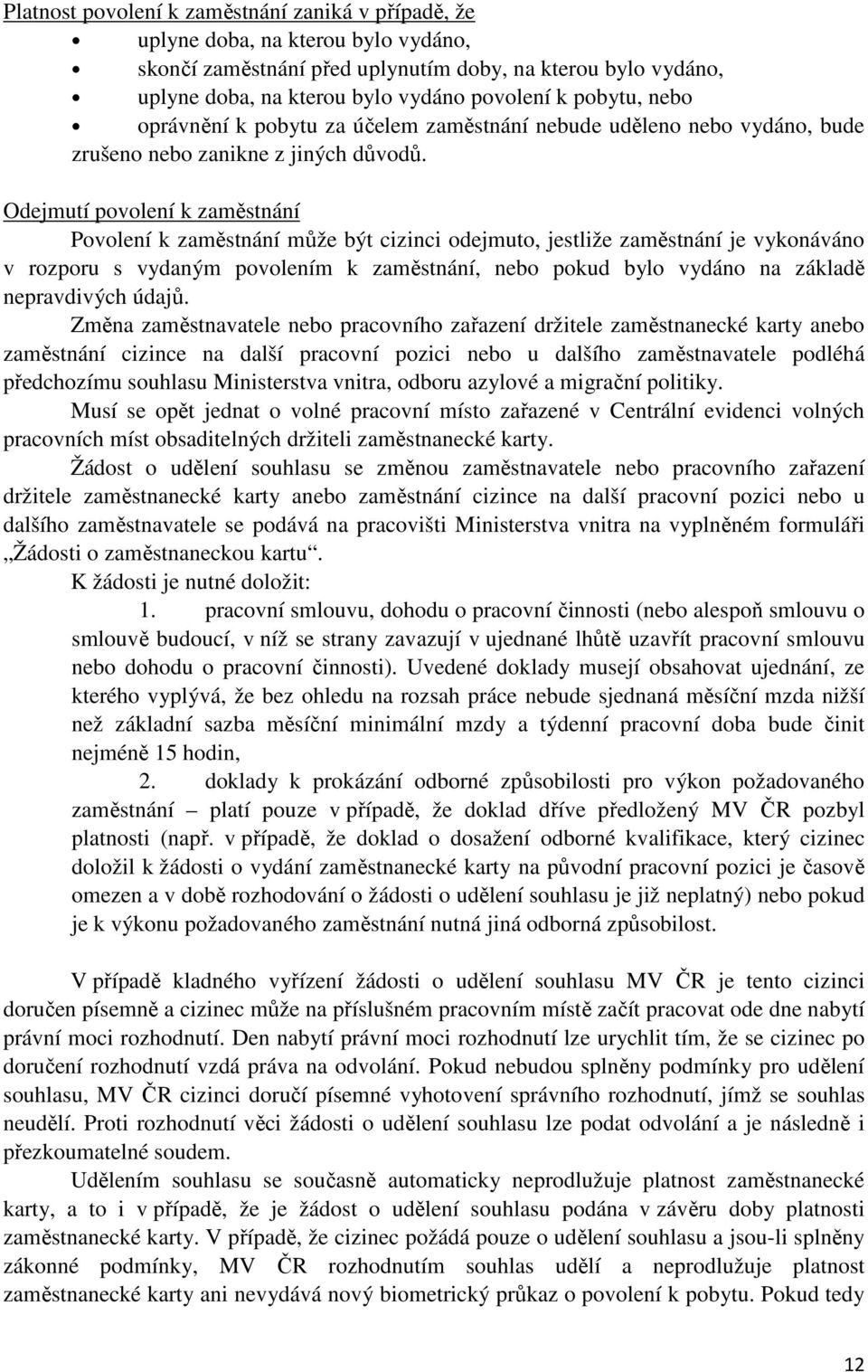 Odejmutí povolení k zaměstnání Povolení k zaměstnání může být cizinci odejmuto, jestliže zaměstnání je vykonáváno v rozporu s vydaným povolením k zaměstnání, nebo pokud bylo vydáno na základě