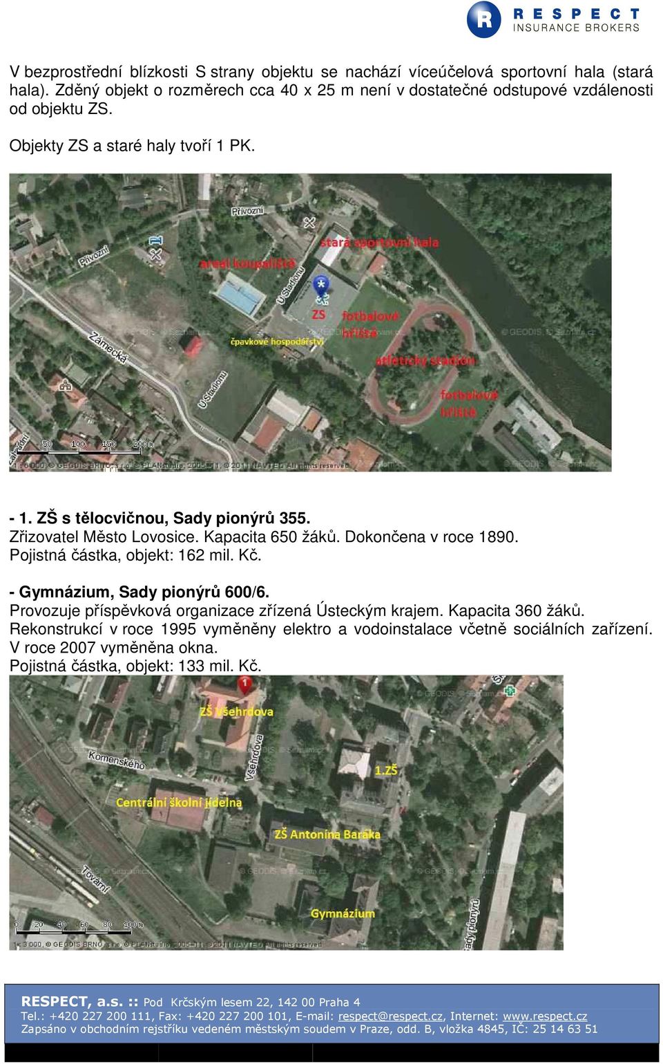 ZŠ s tělocvičnou, Sady pionýrů 355. Zřizovatel Město Lovosice. Kapacita 650 žáků. Dokončena v roce 1890. Pojistná částka, objekt: 162 mil. Kč.