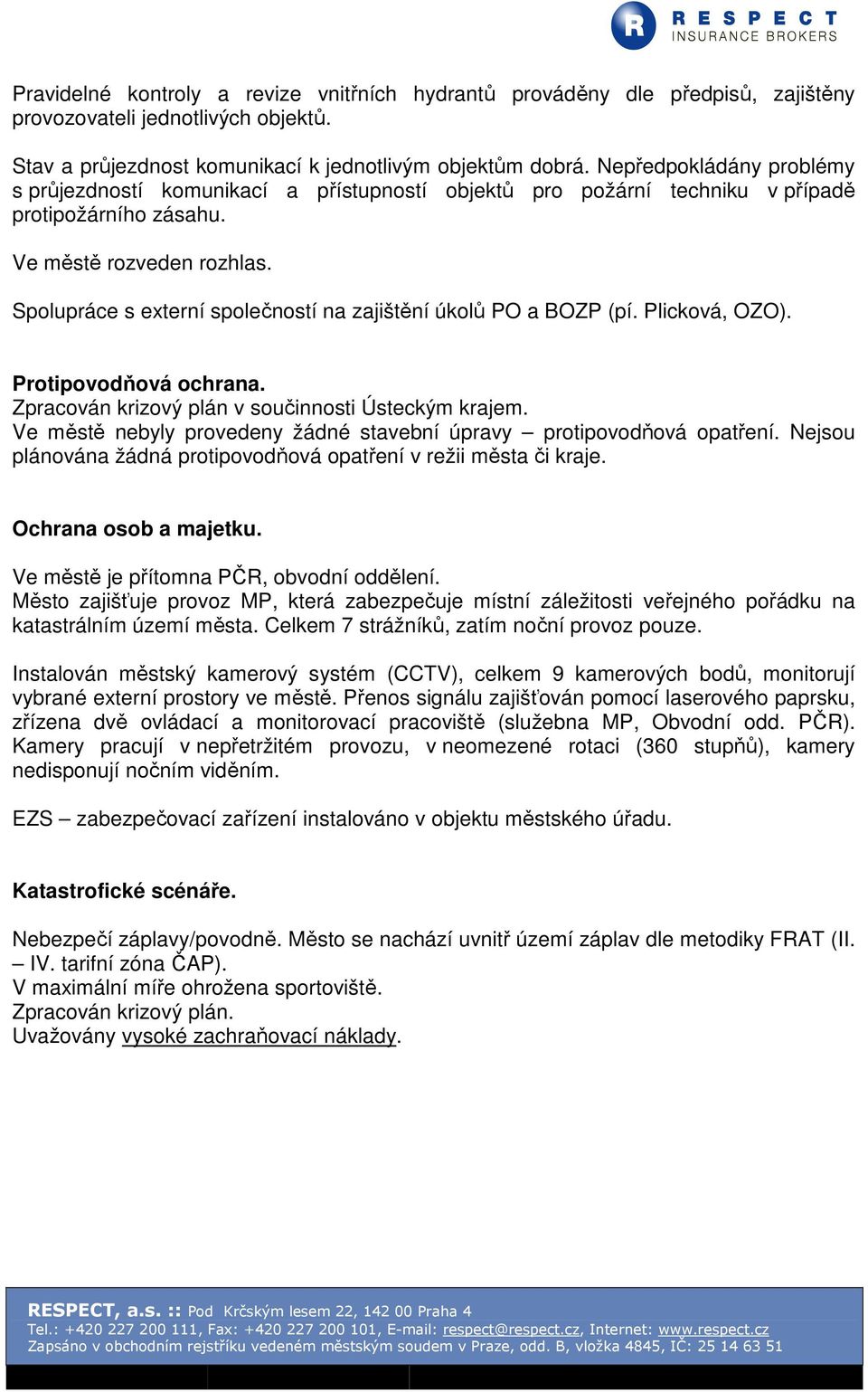 Spolupráce s externí společností na zajištění úkolů PO a BOZP (pí. Plicková, OZO). Protipovodňová ochrana. Zpracován krizový plán v součinnosti Ústeckým krajem.