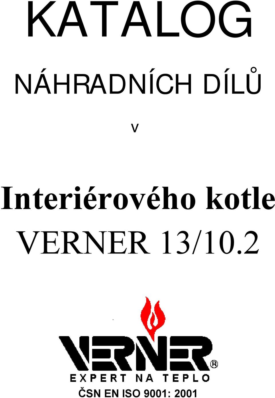 KATALOG. Interiérového kotle VERNER 13/10.2 NÁHRADNÍCH DÍLŮ ČSN EN ISO  9001: PDF Free Download