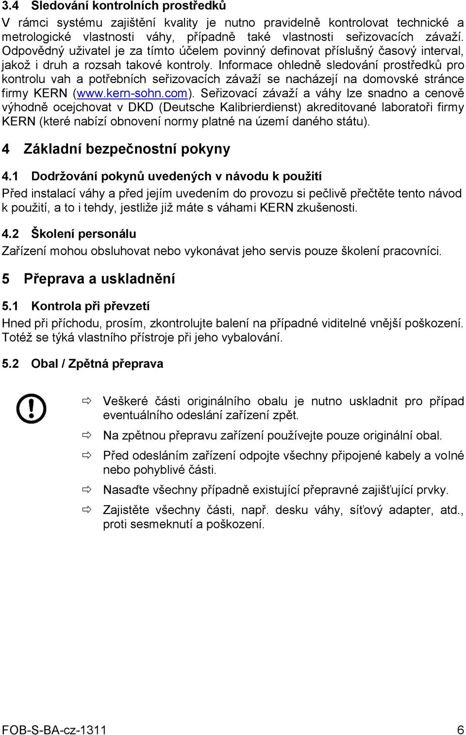 Informace ohledně sledování prostředků pro kontrolu vah a potřebních seřizovacích závaží se nacházejí na domovské stránce firmy KERN (www.kern-sohn.com).