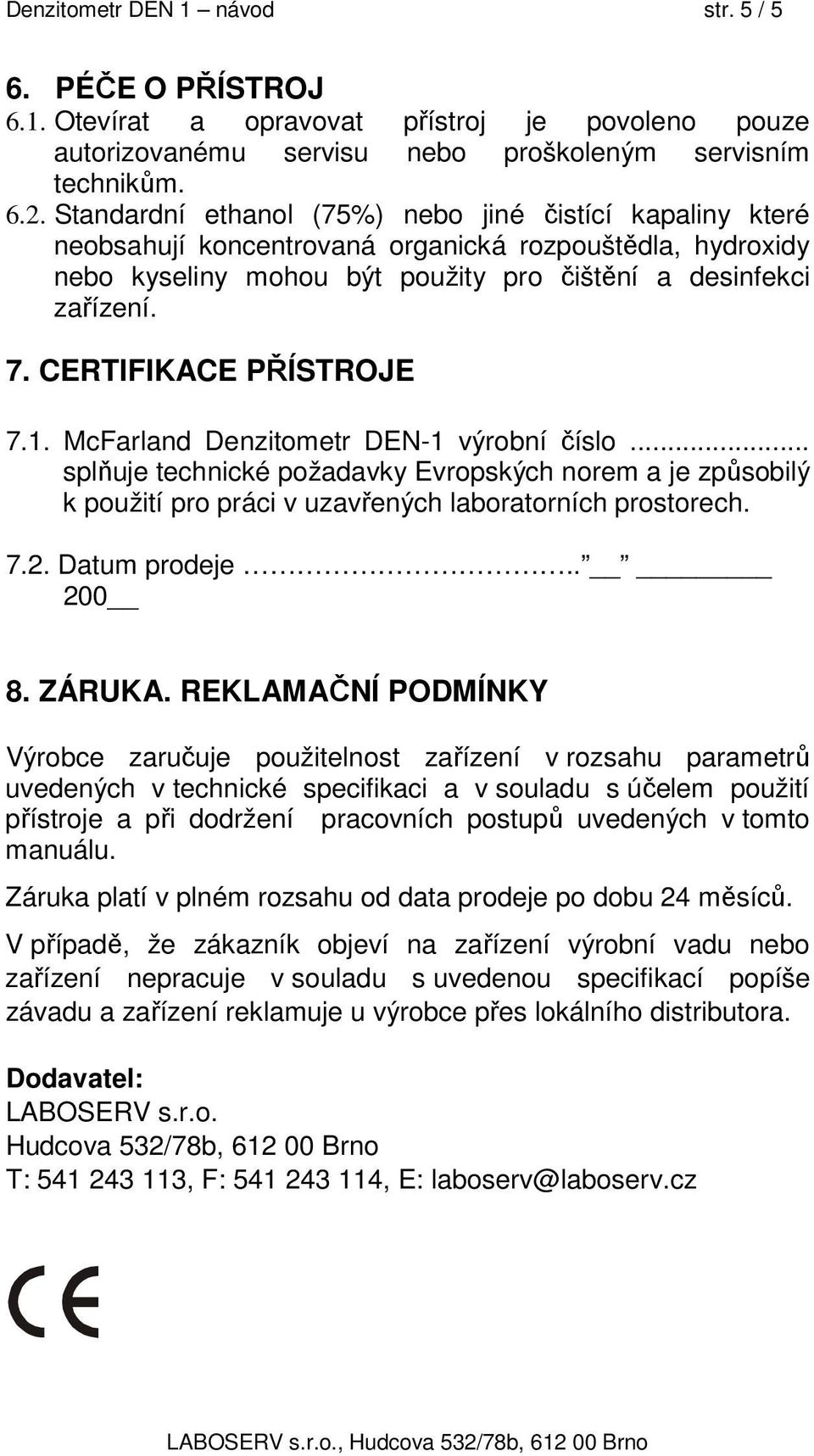 CERTIFIKACE PŘÍSTROJE 7.1. McFarland Denzitometr DEN-1 výrobní číslo... splňuje technické požadavky Evropských norem a je způsobilý k použití pro práci v uzavřených laboratorních prostorech. 7.2.