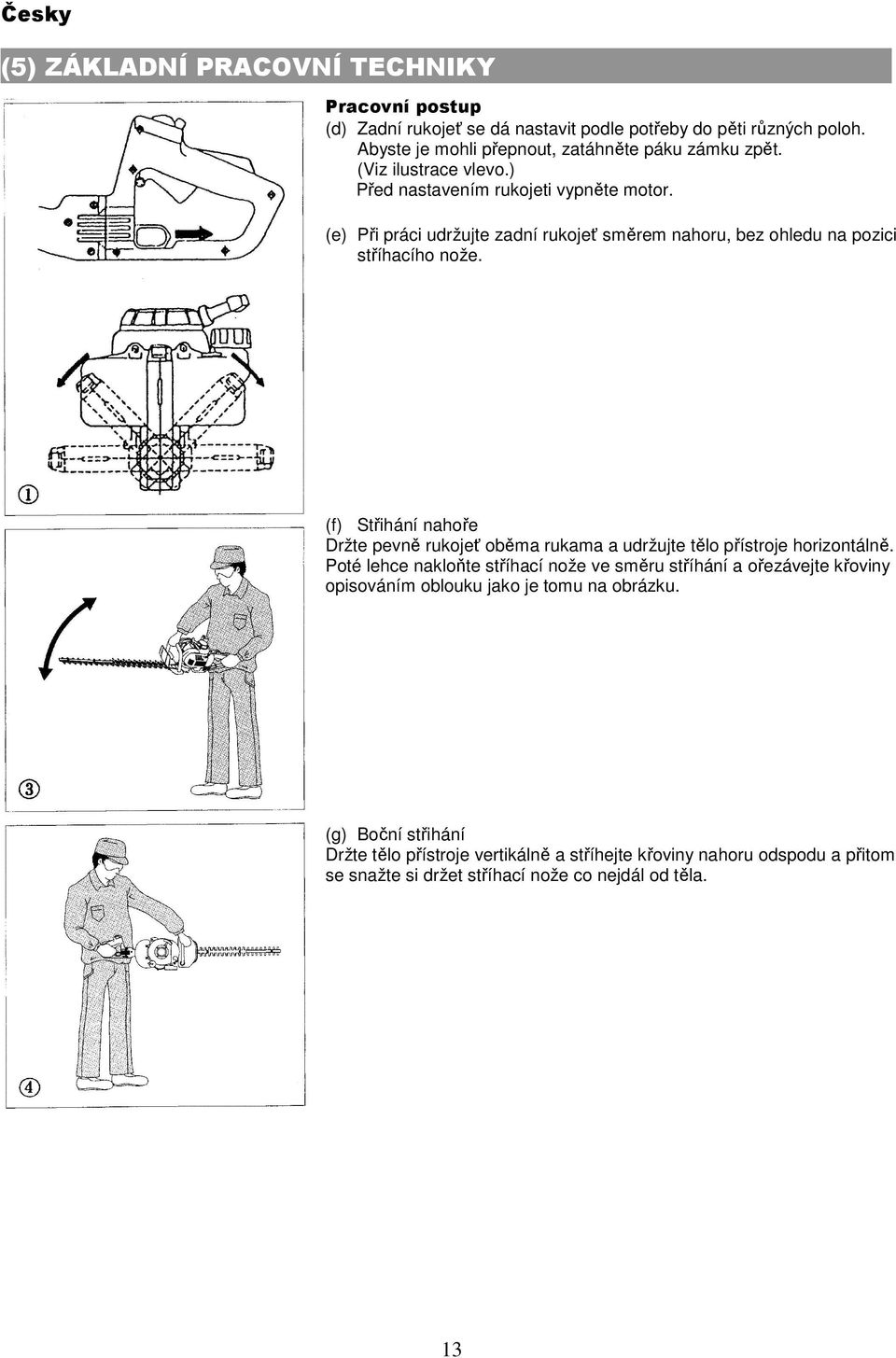 (e) Při práci udržujte zadní rukojeť směrem nahoru, bez ohledu na pozici stříhacího nože.