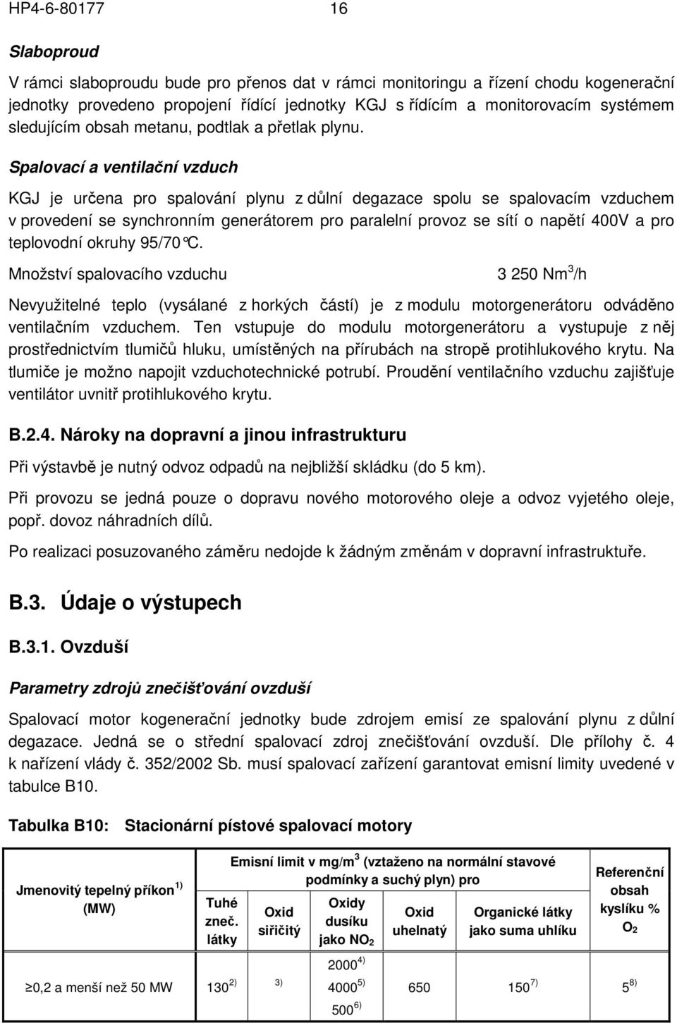 Spalovací a ventilační vzduch KGJ je určena pro spalování plynu z důlní degazace spolu se spalovacím vzduchem v provedení se synchronním generátorem pro paralelní provoz se sítí o napětí 400V a pro
