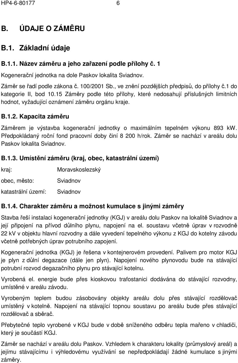 B.1.2. Kapacita záměru Záměrem je výstavba kogenerační jednotky o maximálním tepelném výkonu 893 kw. Předpokládaný roční fond pracovní doby činí 8 200 h/rok.