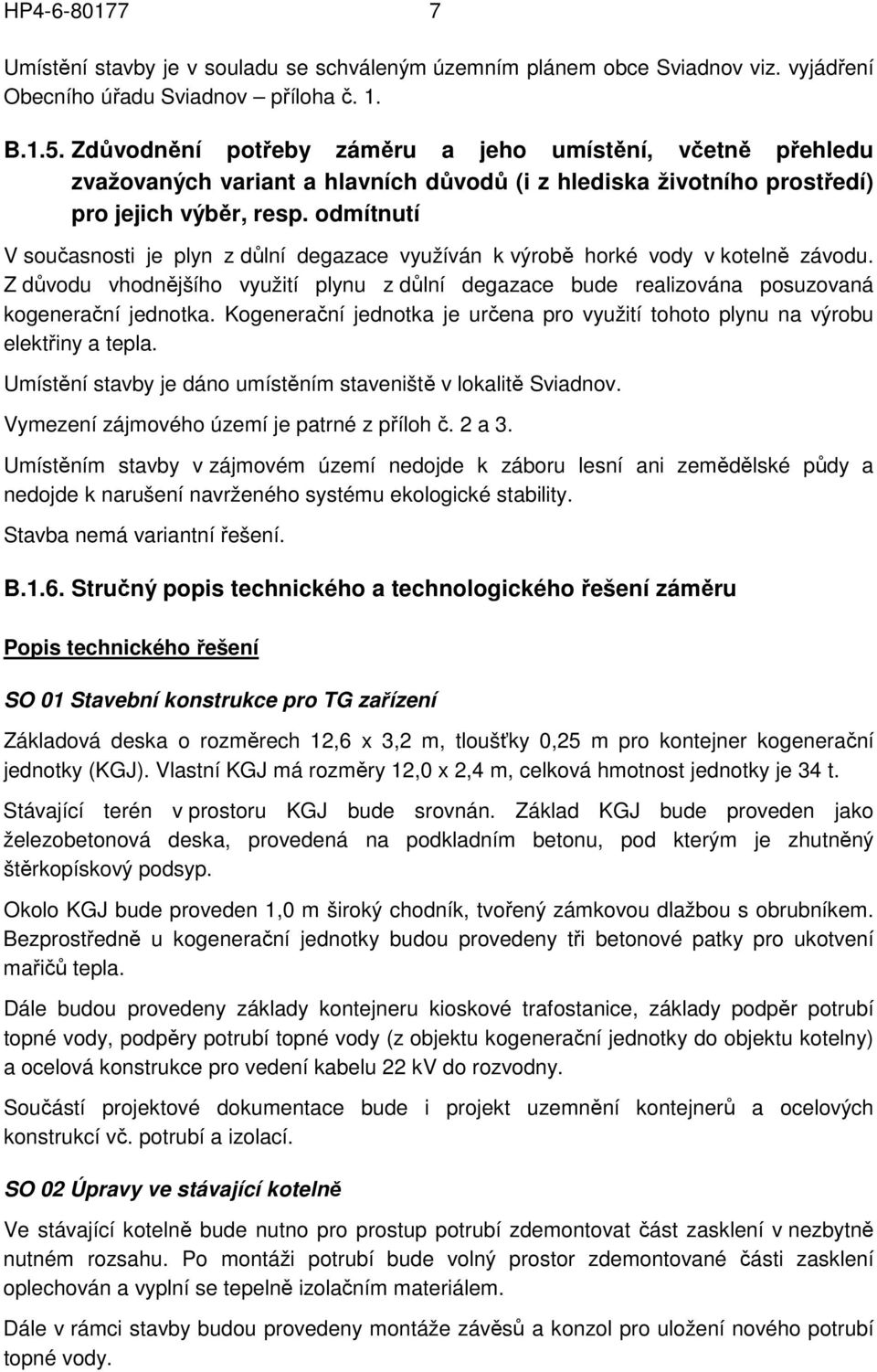 odmítnutí V současnosti je plyn z důlní degazace využíván k výrobě horké vody v kotelně závodu. Z důvodu vhodnějšího využití plynu z důlní degazace bude realizována posuzovaná kogenerační jednotka.