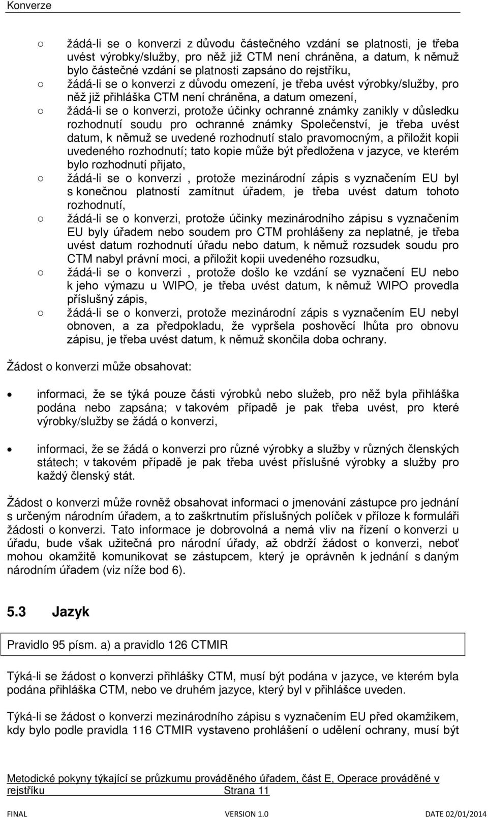 důsledku rozhodnutí soudu pro ochranné známky Společenství, je třeba uvést datum, k němuž se uvedené rozhodnutí stalo pravomocným, a přiložit kopii uvedeného rozhodnutí; tato kopie může být