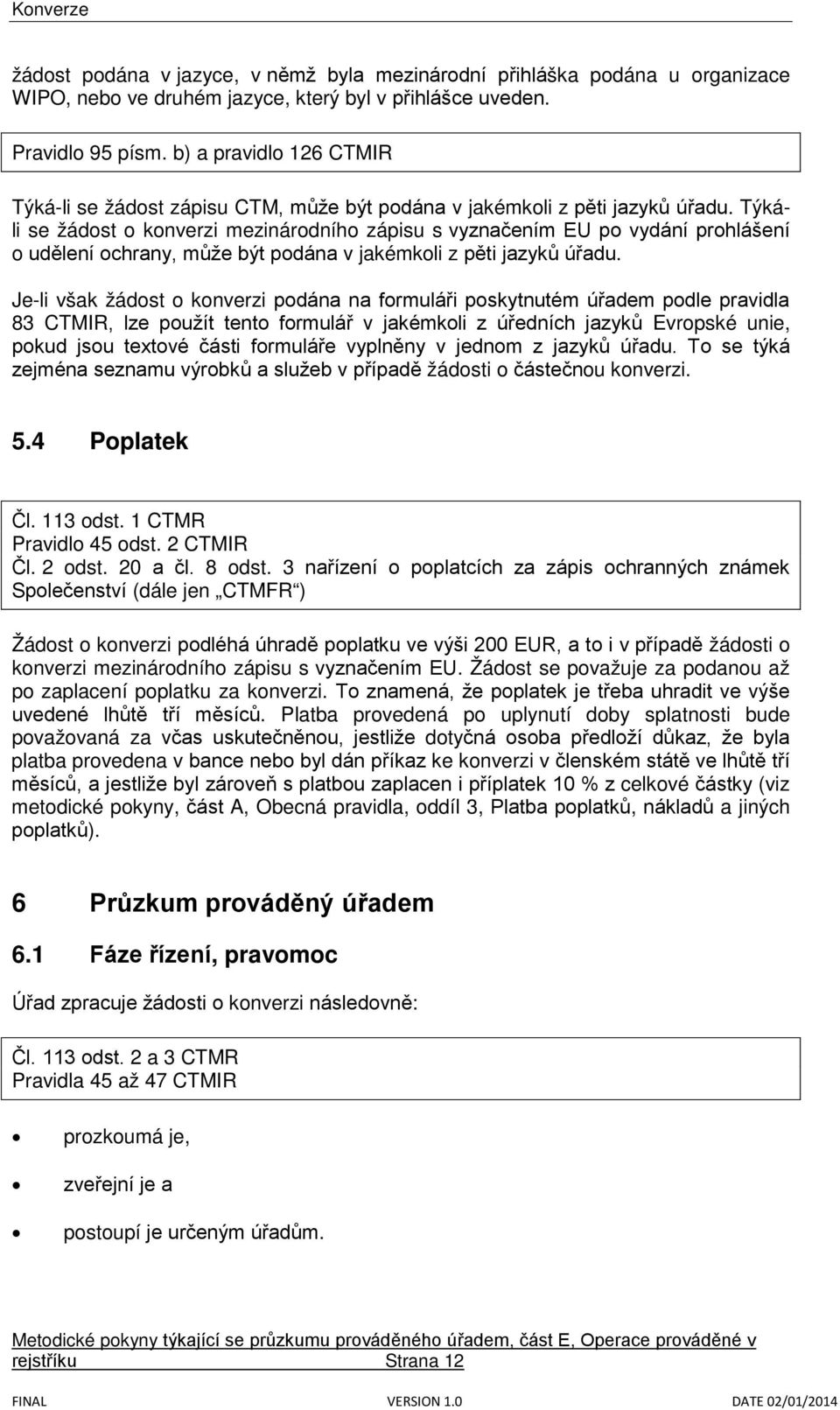 Týkáli se žádost o konverzi mezinárodního zápisu s vyznačením EU po vydání prohlášení o udělení ochrany, může být podána v jakémkoli z pěti jazyků úřadu.