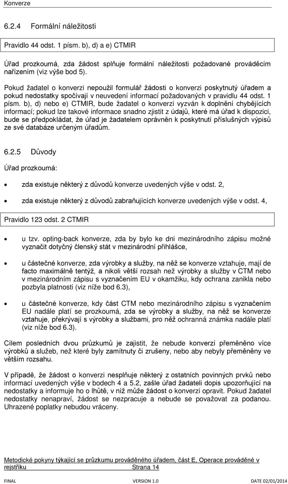 b), d) nebo e) CTMIR, bude žadatel o konverzi vyzván k doplnění chybějících informací; pokud lze takové informace snadno zjistit z údajů, které má úřad k dispozici, bude se předpokládat, že úřad je