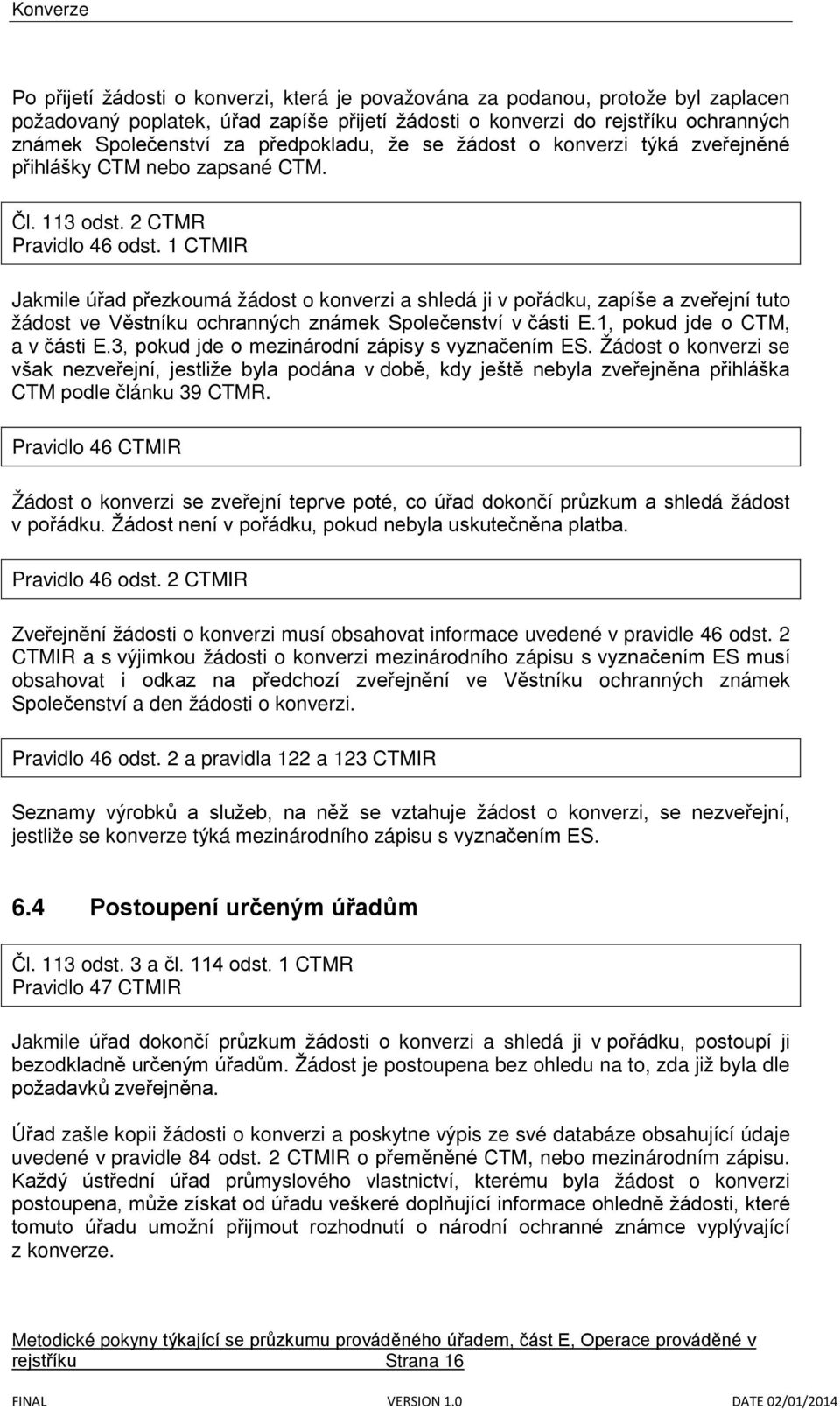 1 CTMIR Jakmile úřad přezkoumá žádost o konverzi a shledá ji v pořádku, zapíše a zveřejní tuto žádost ve Věstníku ochranných známek Společenství v části E.1, pokud jde o CTM, a v části E.