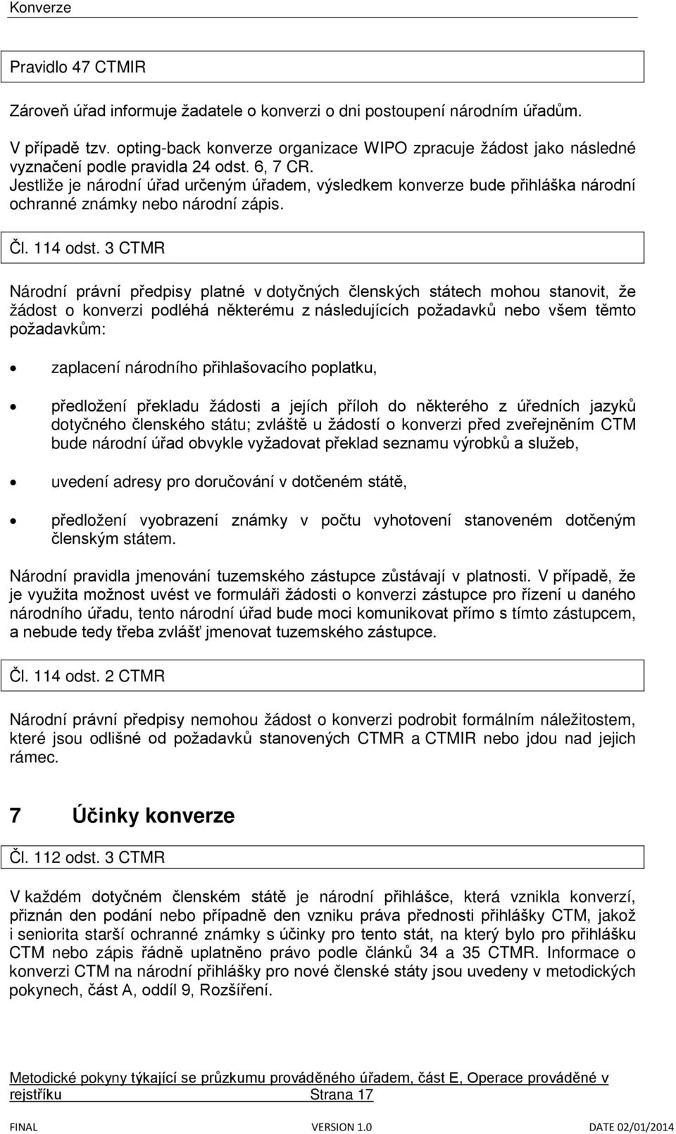 Jestliže je národní úřad určeným úřadem, výsledkem konverze bude přihláška národní ochranné známky nebo národní zápis. Čl. 114 odst.