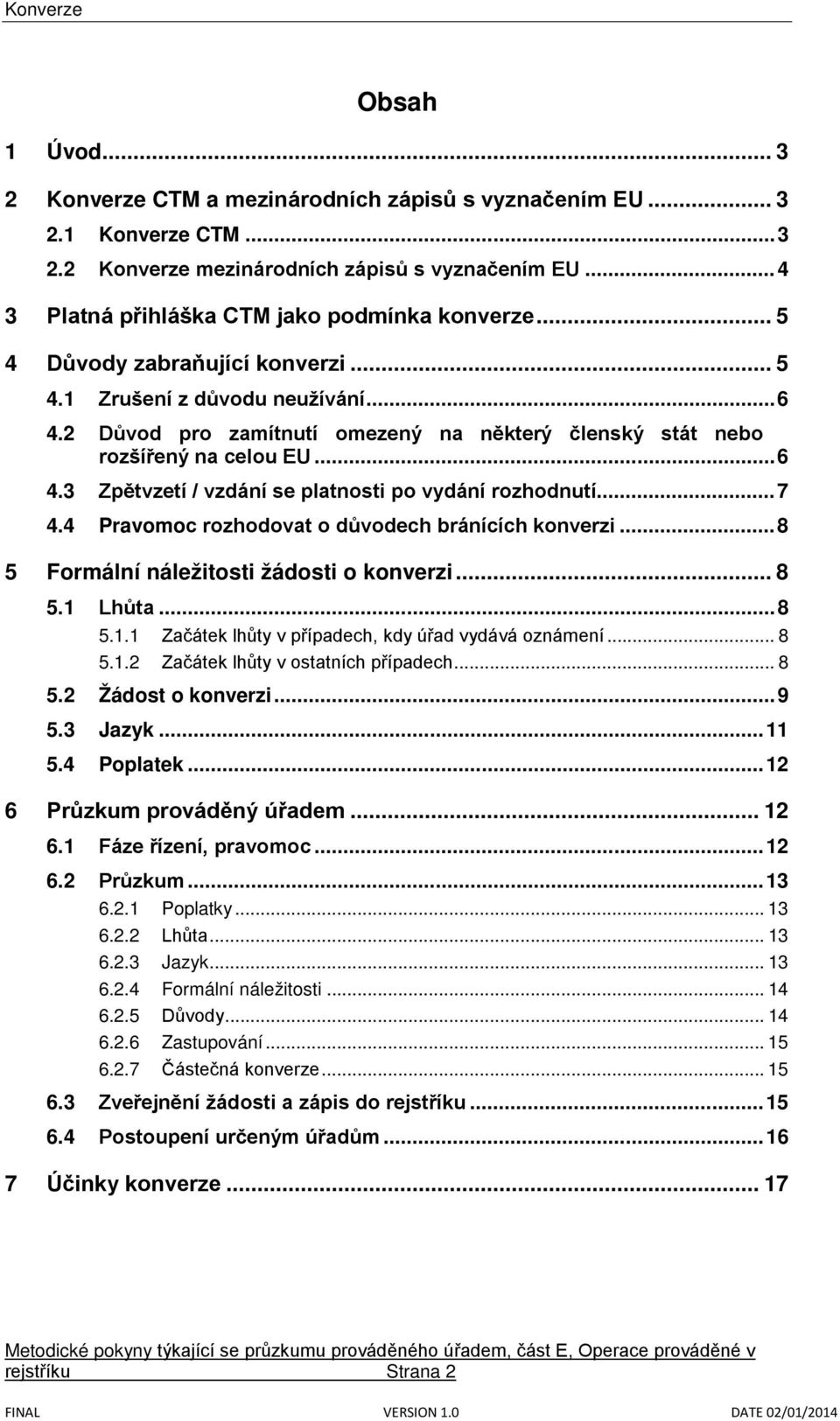 .. 7 4.4 Pravomoc rozhodovat o důvodech bránících konverzi... 8 5 Formální náležitosti žádosti o konverzi... 8 5.1 Lhůta... 8 5.1.1 Začátek lhůty v případech, kdy úřad vydává oznámení... 8 5.1.2 Začátek lhůty v ostatních případech.