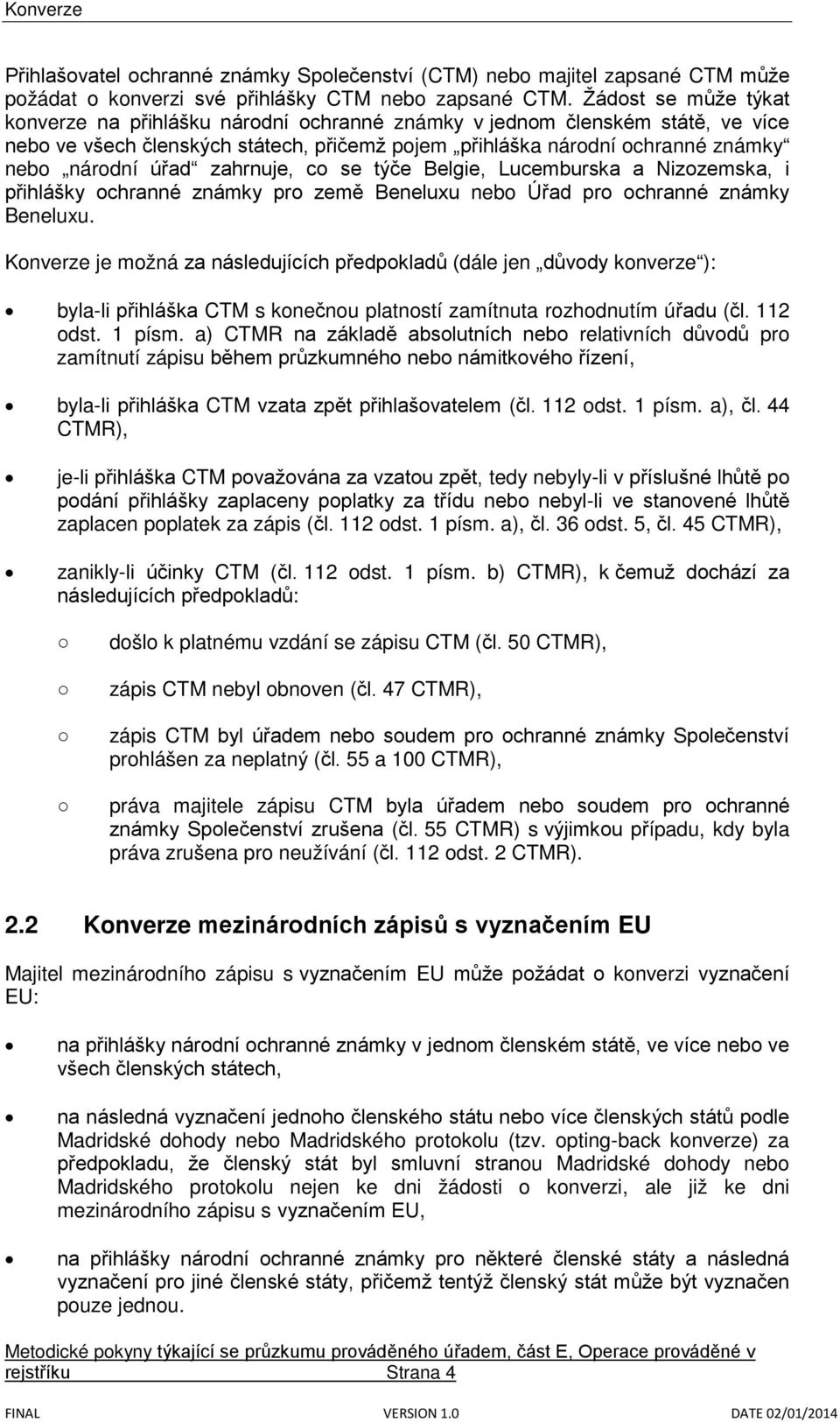 zahrnuje, co se týče Belgie, Lucemburska a Nizozemska, i přihlášky ochranné známky pro země Beneluxu nebo Úřad pro ochranné známky Beneluxu.