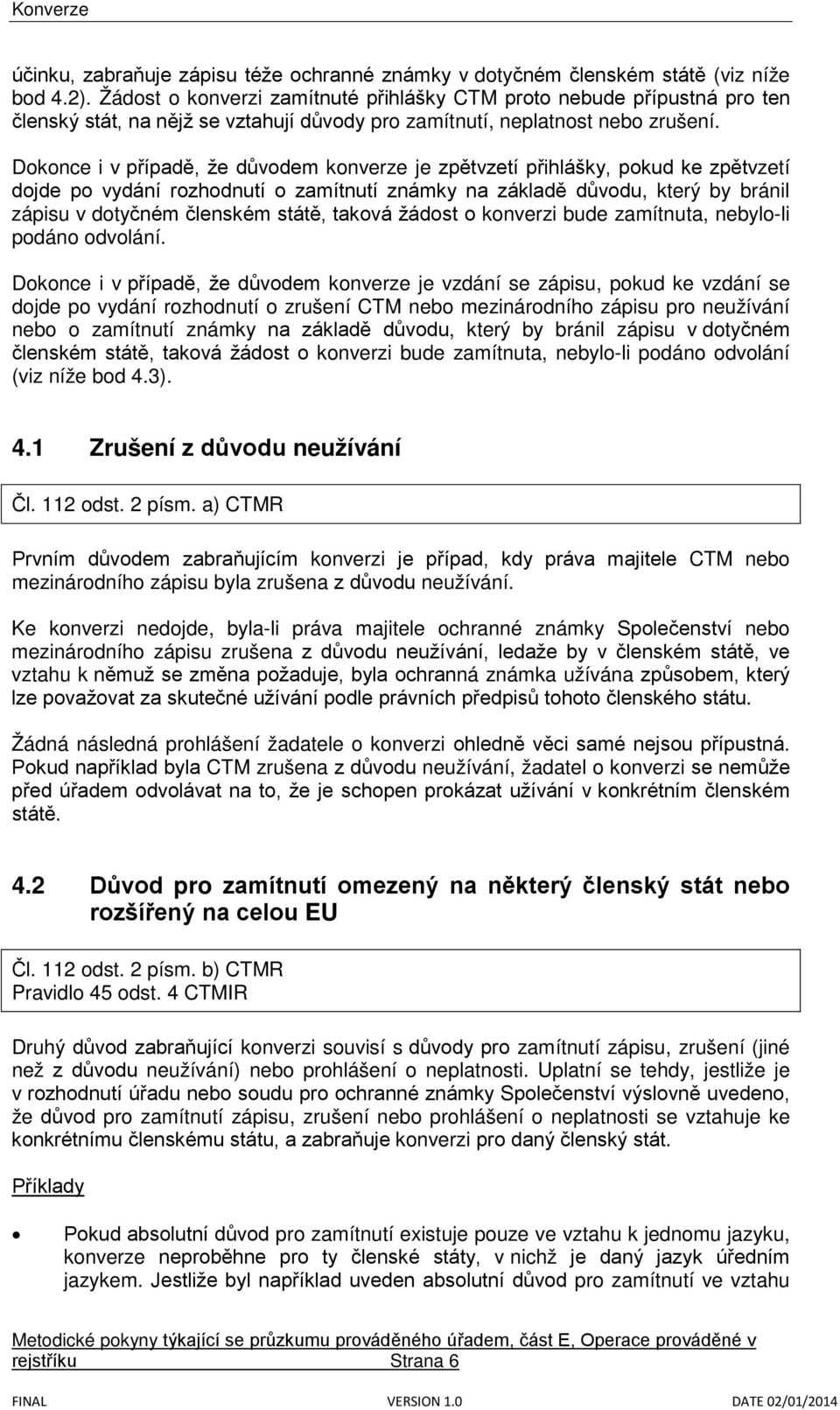 Dokonce i v případě, že důvodem konverze je zpětvzetí přihlášky, pokud ke zpětvzetí dojde po vydání rozhodnutí o zamítnutí známky na základě důvodu, který by bránil zápisu v dotyčném členském státě,