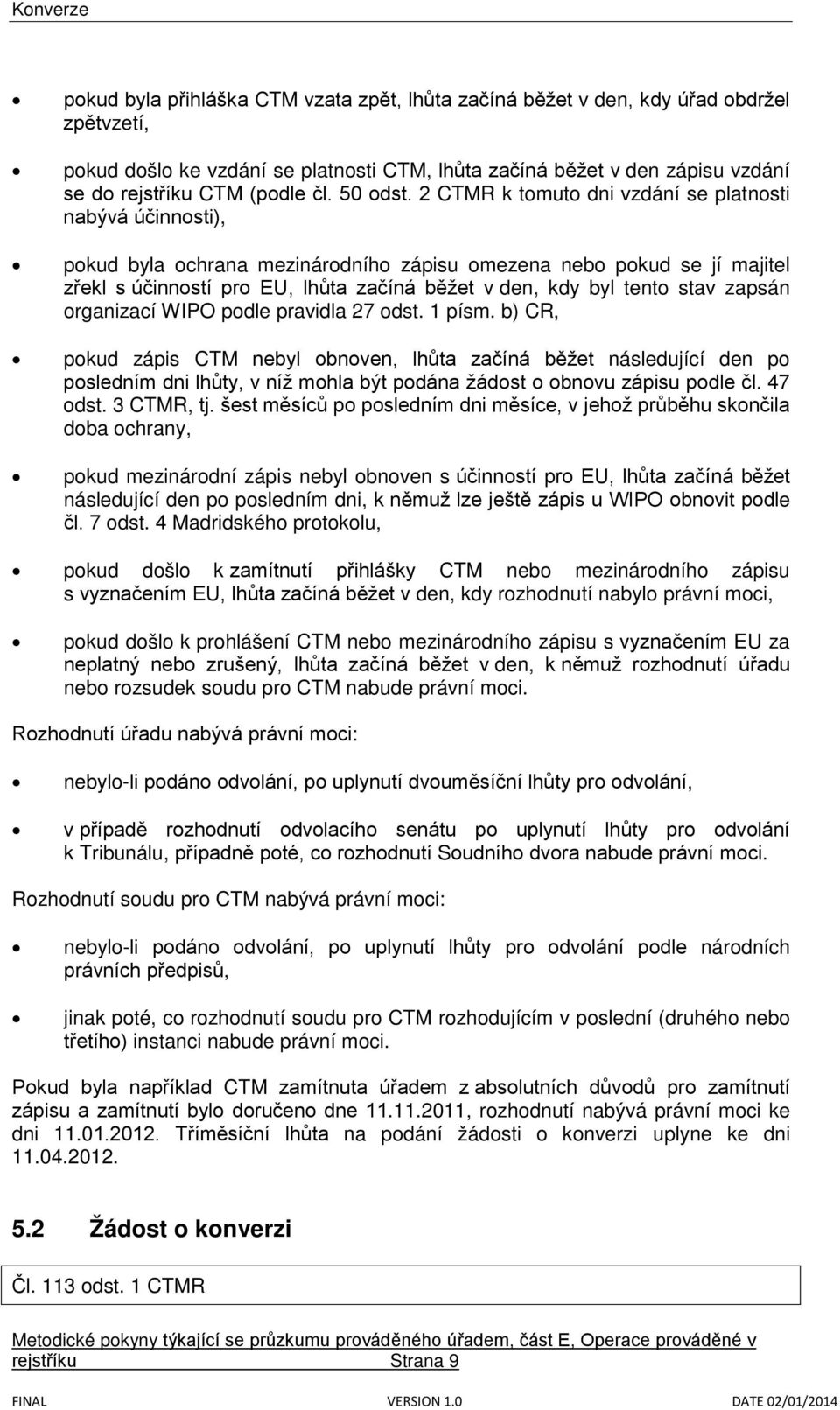 2 CTMR k tomuto dni vzdání se platnosti nabývá účinnosti), pokud byla ochrana mezinárodního zápisu omezena nebo pokud se jí majitel zřekl s účinností pro EU, lhůta začíná běžet v den, kdy byl tento