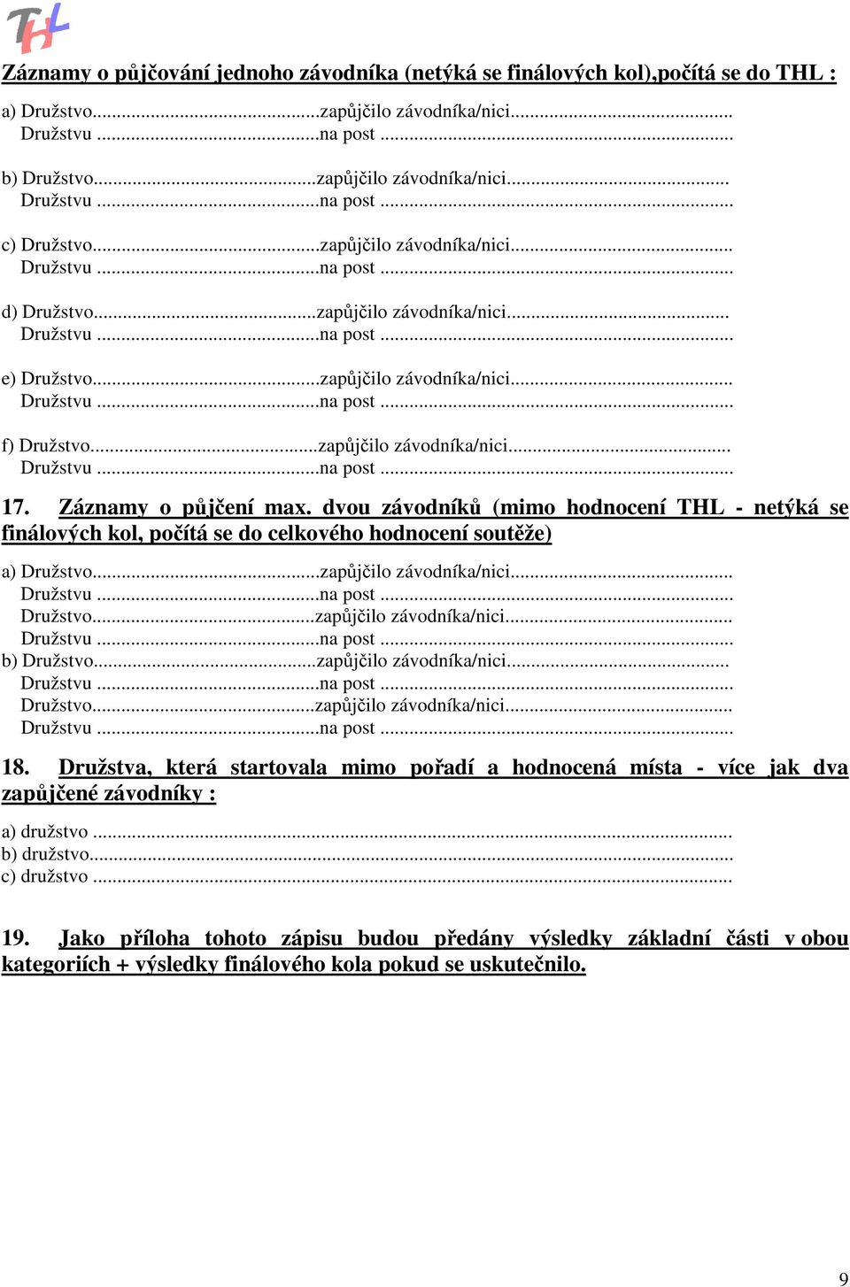 dvou závodníků (mimo hodnocení THL - netýká se finálových kol, počítá se do celkového hodnocení soutěže) a) Družstvo...zapůjčilo závodníka/nici... Družstvo...zapůjčilo závodníka/nici... b) Družstvo.