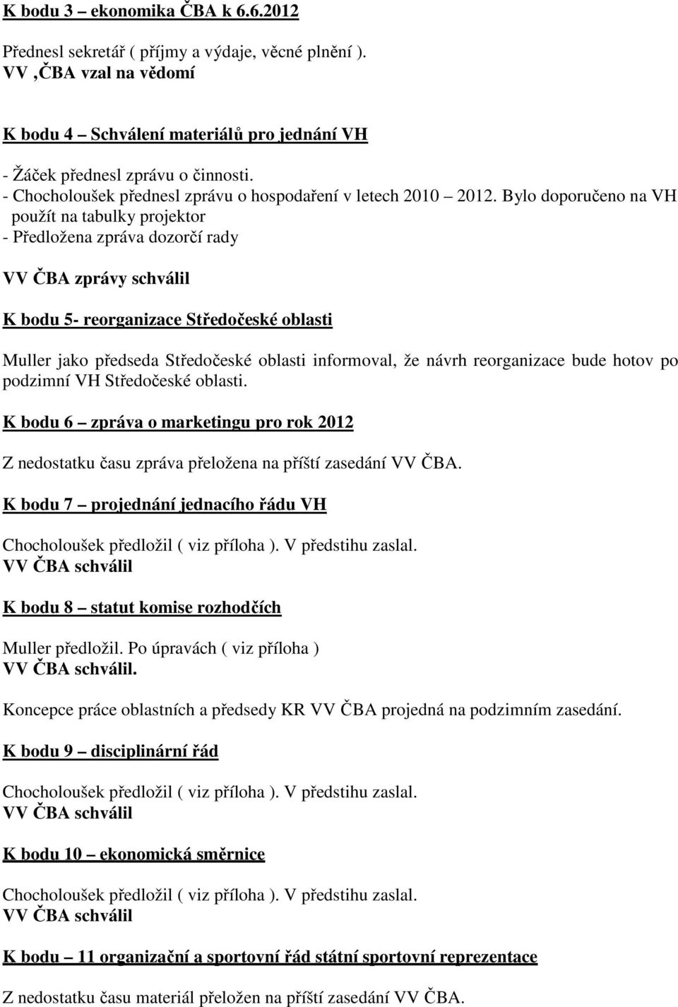 Bylo doporučeno na VH použít na tabulky projektor - Předložena zpráva dozorčí rady VV ČBA zprávy schválil K bodu 5- reorganizace Středočeské oblasti Muller jako předseda Středočeské oblasti