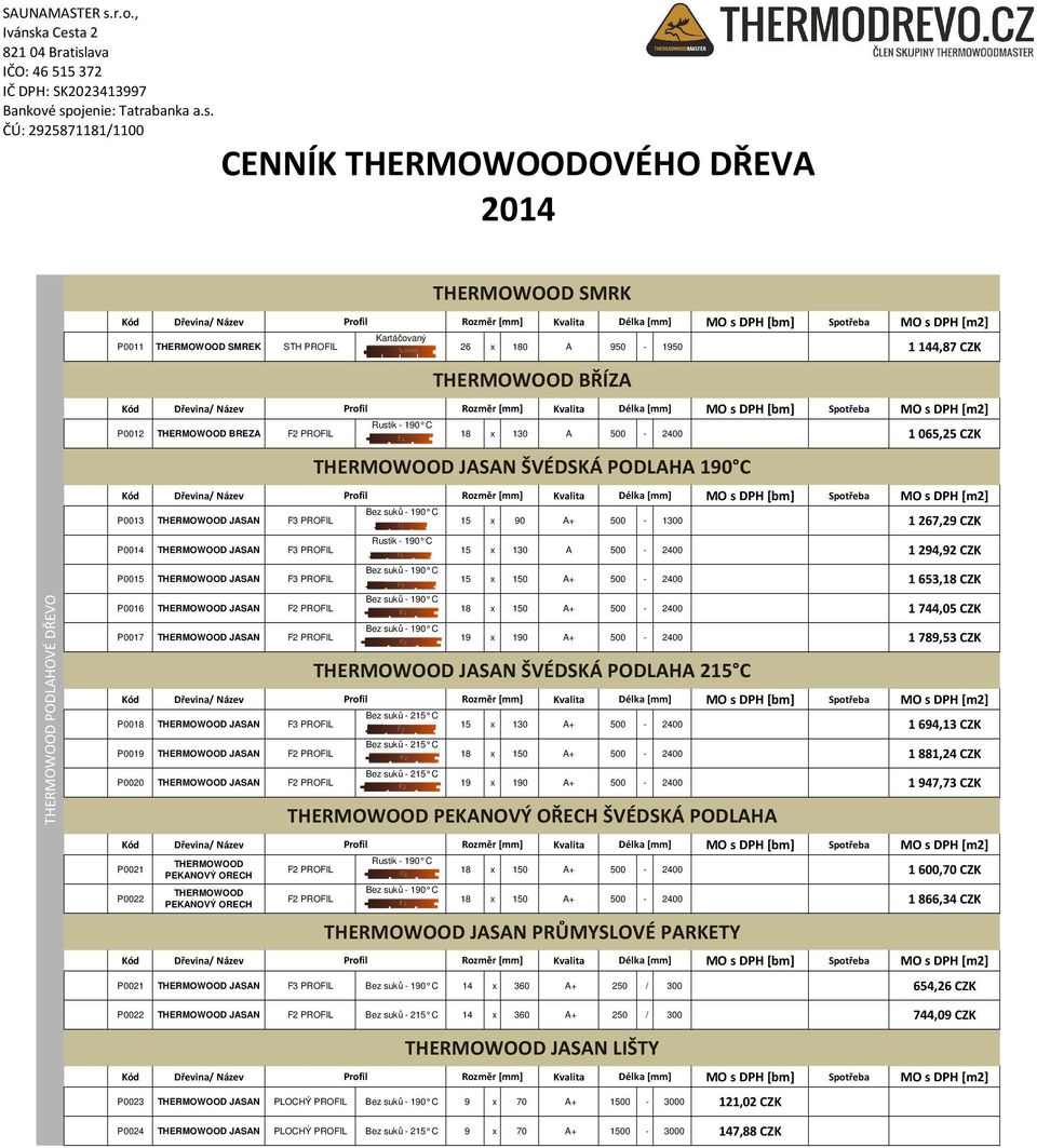 PROFIL 18 x 150 A+ 500-2400 1 744,05 CZK 19 x 190 A+ 500-2400 1 789,53 CZK P0018 JASAN F3 PROFIL P0019 JASAN F2 PROFIL P0020 JASAN F2 PROFIL 15 x 130 A+ 500-2400 1 694,13 CZK 18 x 150 A+ 500-2400 1