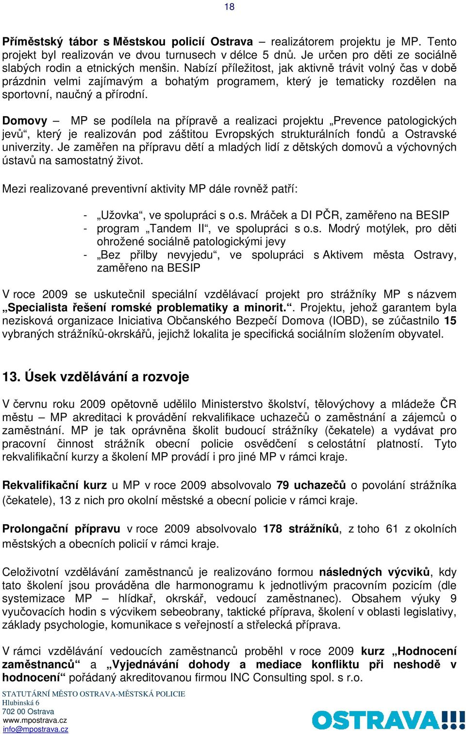 Nabízí příležitost, jak aktivně trávit volný čas v době prázdnin velmi zajímavým a bohatým programem, který je tematicky rozdělen na sportovní, naučný a přírodní.