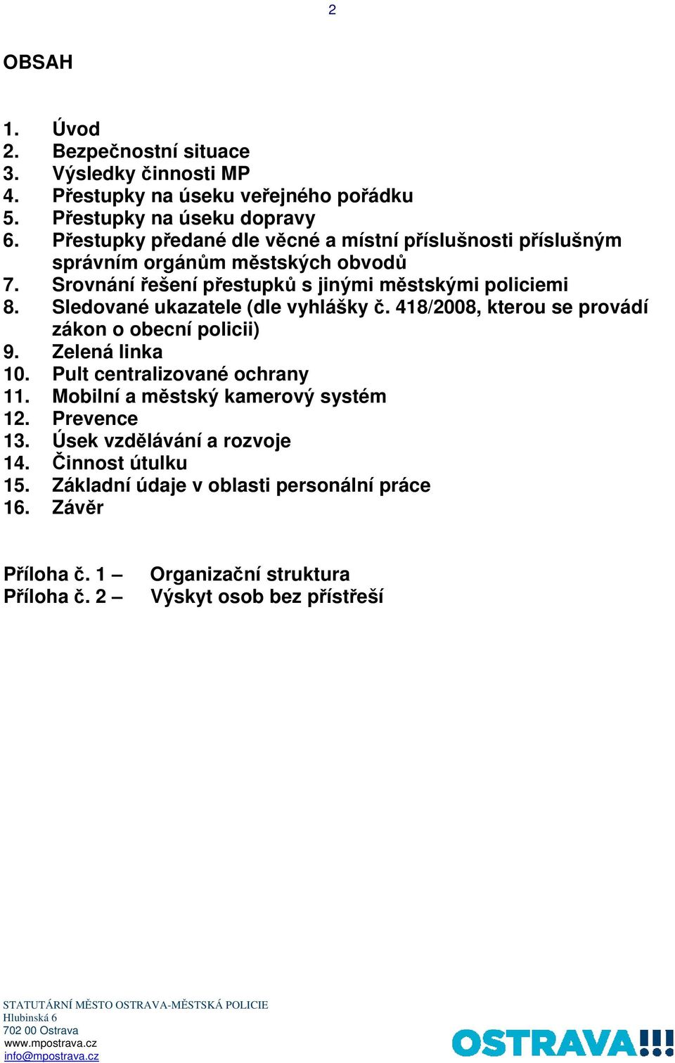 Sledované ukazatele (dle vyhlášky č. 418/2008, kterou se provádí zákon o obecní policii) 9. Zelená linka 10. Pult centralizované ochrany 11.