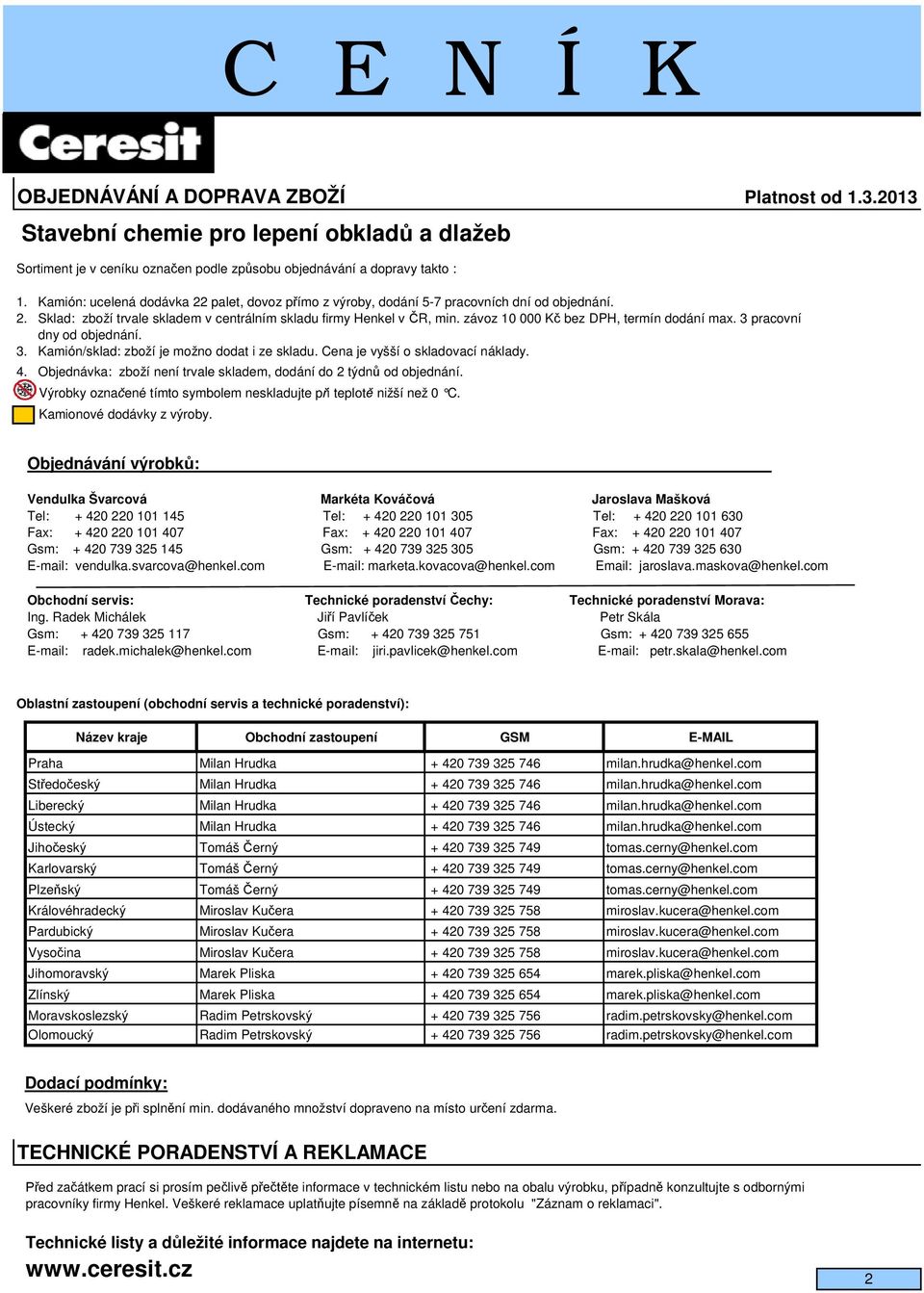 závoz 10 000 K bez DPH, termín dodání max. 3 pracovní dny od objednání. 3. Kamión/sklad: zboží je možno dodat i ze skladu. Cena je vyšší o skladovací náklady. 4.