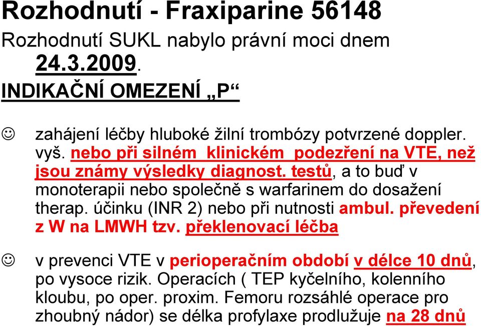 nebo při silném klinickém podezření na VTE, než jsou známy výsledky diagnost. testů, a to buď v monoterapii nebo společně s warfarinem do dosažení therap.