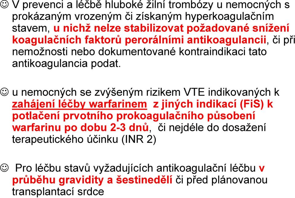 u nemocných se zvýšeným rizikem VTE indikovaných k zahájení léčby warfarinem z jiných indikací (FiS) k potlačení prvotního prokoagulačního působení warfarinu