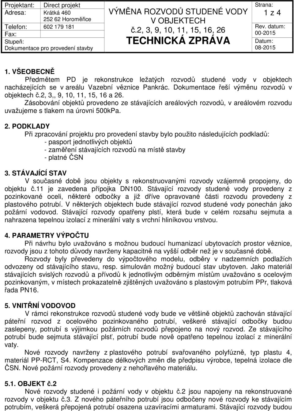 . Zásobování objektů provedeno ze stávajících areálových rozvodů, v areálovém rozvodu uvažujeme s tlakem na úrovni 500kPa. 2.