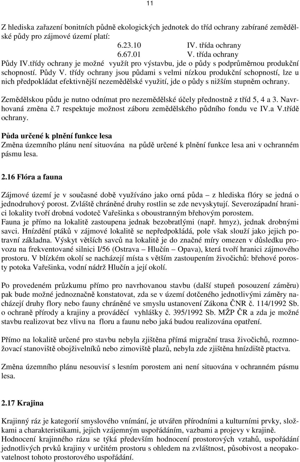 třídy ochrany jsou půdami s velmi nízkou produkční schopností, lze u nich předpokládat efektivnější nezemědělské využití, jde o půdy s nižším stupněm ochrany.