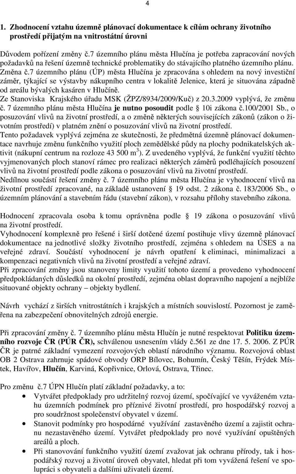 7 územního plánu (ÚP) města Hlučína je zpracována s ohledem na nový investiční záměr, týkající se výstavby nákupního centra v lokalitě Jelenice, která je situována západně od areálu bývalých kasáren