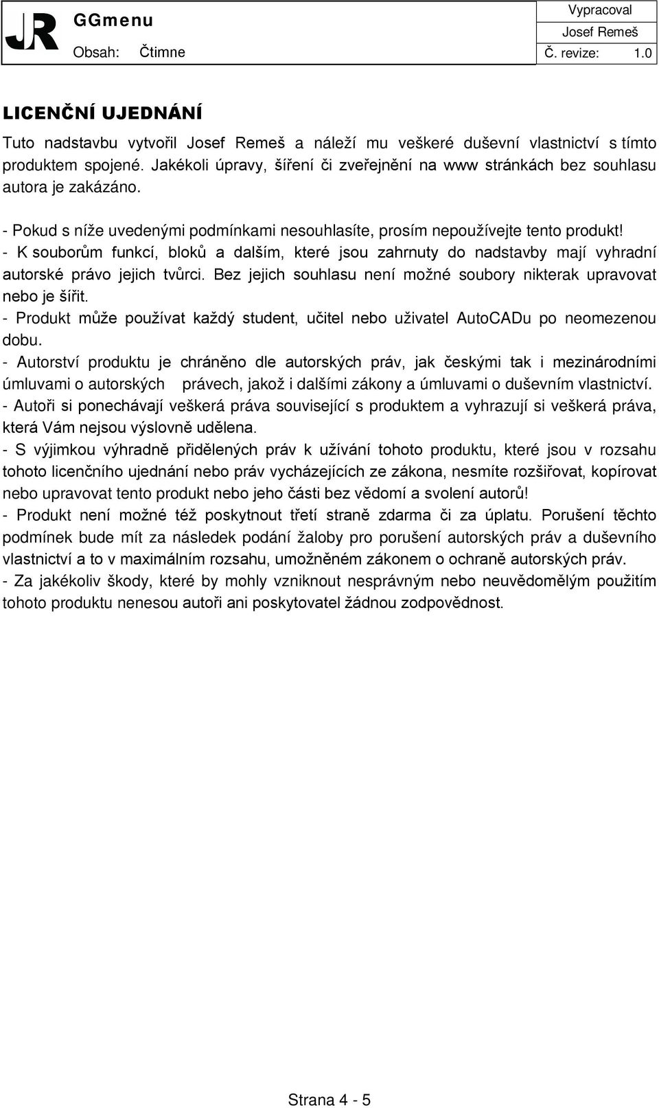 Bez jejich souhlasu není možné soubory nikterak upravovat nebo je šířit. - Produkt může používat každý student, učitel nebo uživatel AutoCADu po neomezenou dobu.