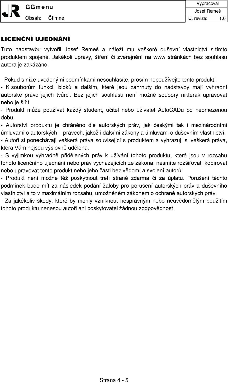 Bez jejich souhlasu není možné soubory nikterak upravovat nebo je šířit. - Produkt může používat každý student, učitel nebo uživatel AutoCADu po neomezenou dobu.