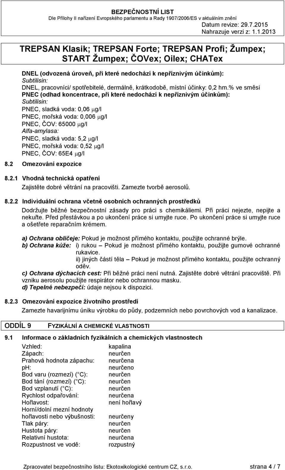 voda: 0,52 g/l PNEC, ČOV: 65E4 g/l 8.2 Omezování expozice 8.2.1 Vhodná technická opatření Zajistěte dobré větrání na pracovišti. Zamezte tvorbě aerosolů. 8.2.2 Individuální ochrana včetně osobních ochranných prostředků Dodržujte běžné bezpečnostní zásady pro práci s chemikáliemi.