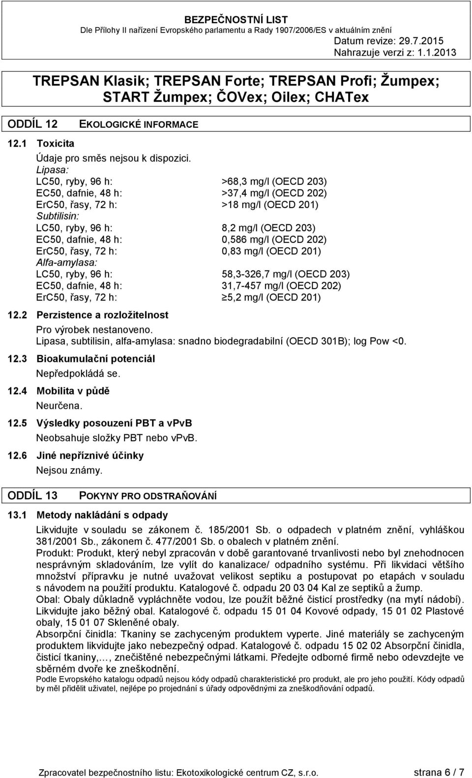 (OECD 202) ErC50, řasy, 72 h: 0,83 mg/l (OECD 201) LC50, ryby, 96 h: 58,3-326,7 mg/l (OECD 203) EC50, dafnie, 48 h: 31,7-457 mg/l (OECD 202) ErC50, řasy, 72 h: 5,2 mg/l (OECD 201) 12.