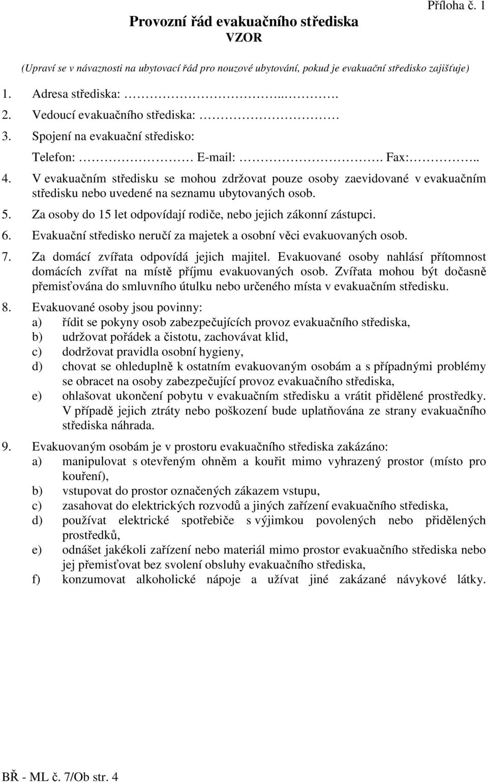 V evakuačním středisku se mohou zdržovat pouze osoby zaevidované v evakuačním středisku nebo uvedené na seznamu ubytovaných osob. 5. Za osoby do 15 let odpovídají rodiče, nebo jejich zákonní zástupci.