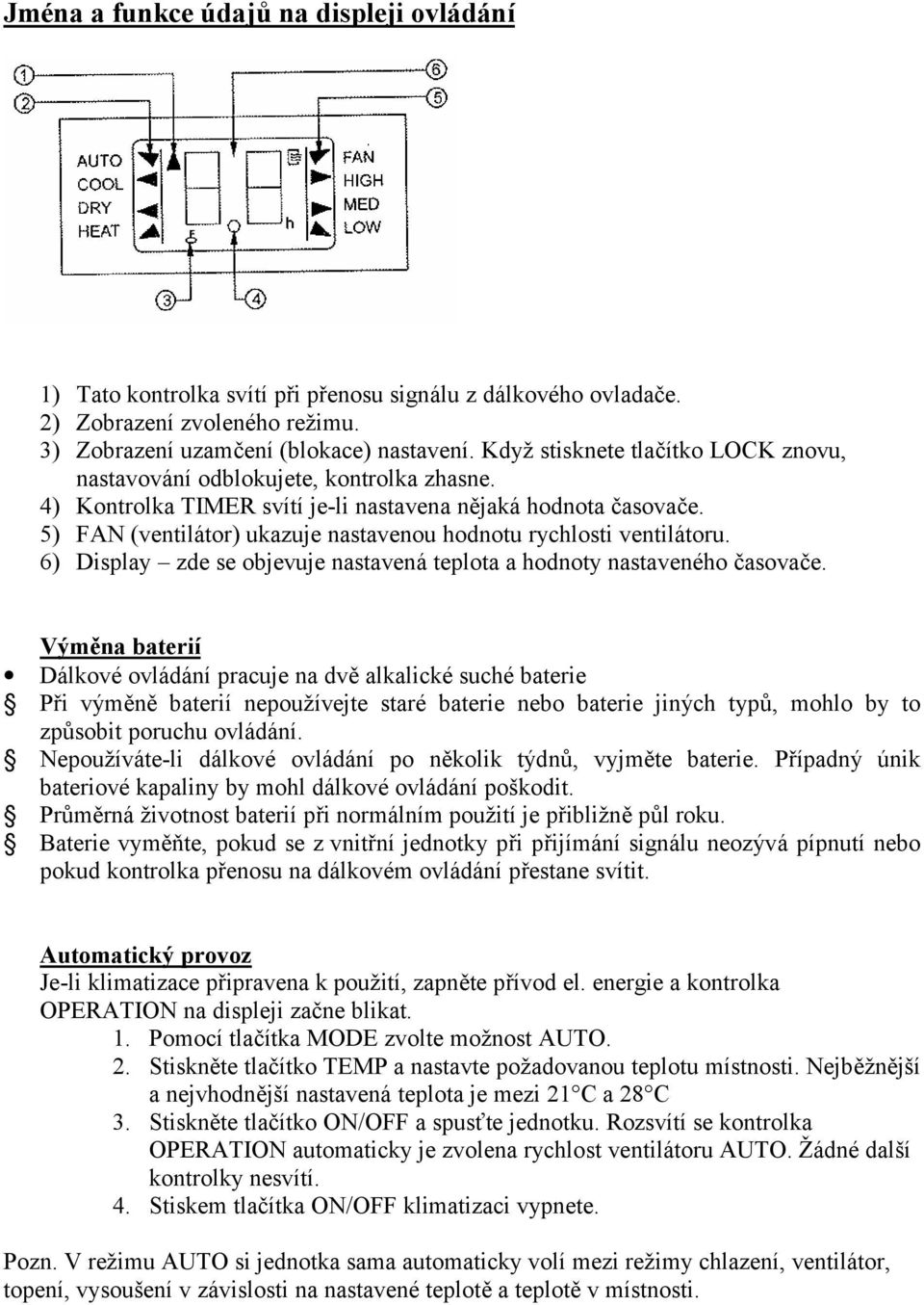 5) FAN (ventilátor) ukazuje nastavenou hodnotu rychlosti ventilátoru. 6) Display zde se objevuje nastavená teplota a hodnoty nastaveného časovače.