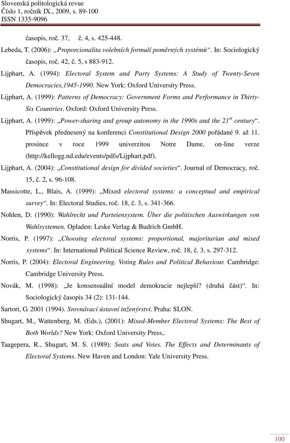 (1999): Patterns of Democracy: Government Forms and Performance in Thirty- Six Countries. Oxford: Oxford University Press. Lijphart, A.