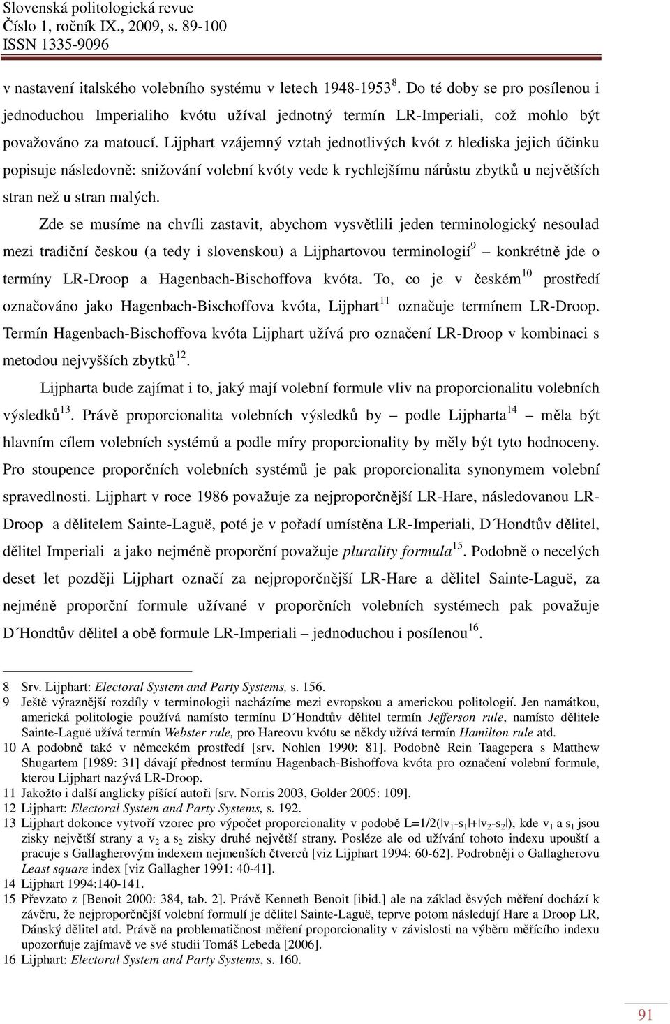 Zde se musíme na chvíli zastavit, abychom vysvětlili jeden terminologický nesoulad mezi tradiční českou (a tedy i slovenskou) a Lijphartovou terminologií 9 konkrétně jde o termíny LR-Droop a