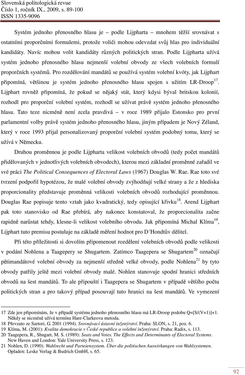 Pro rozdělování mandátů se používá systém volební kvóty, jak Lijphart připomíná, většinou je systém jednoho přenosného hlasu spojen s užitím LR-Droop 17.