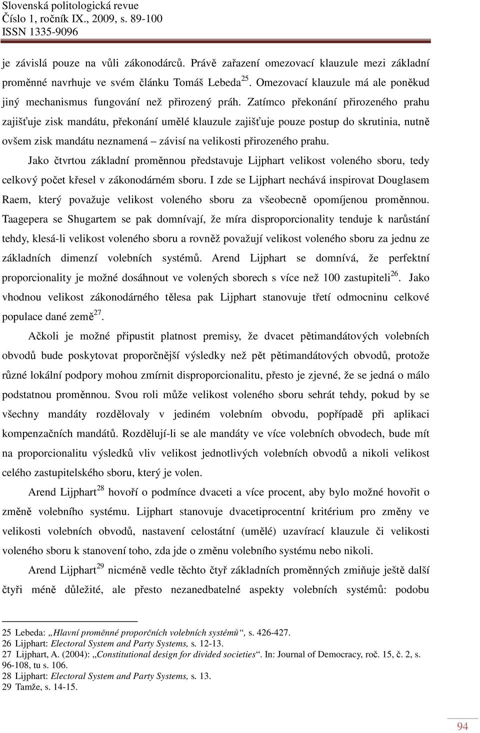 Zatímco překonání přirozeného prahu zajišťuje zisk mandátu, překonání umělé klauzule zajišťuje pouze postup do skrutinia, nutně ovšem zisk mandátu neznamená závisí na velikosti přirozeného prahu.