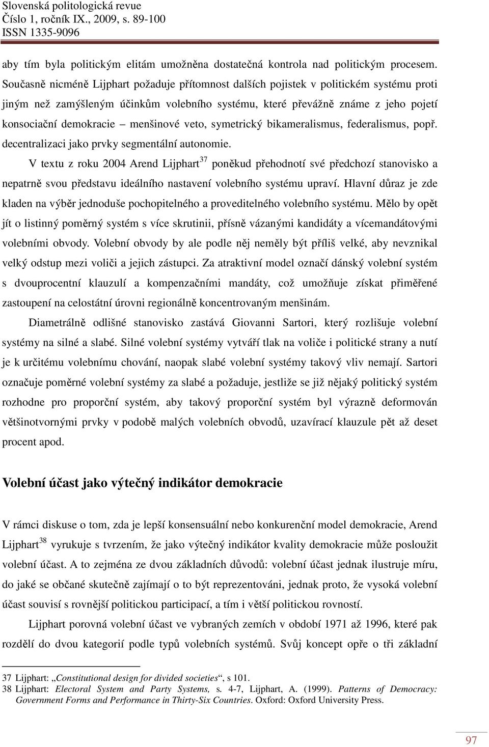 menšinové veto, symetrický bikameralismus, federalismus, popř. decentralizaci jako prvky segmentální autonomie.